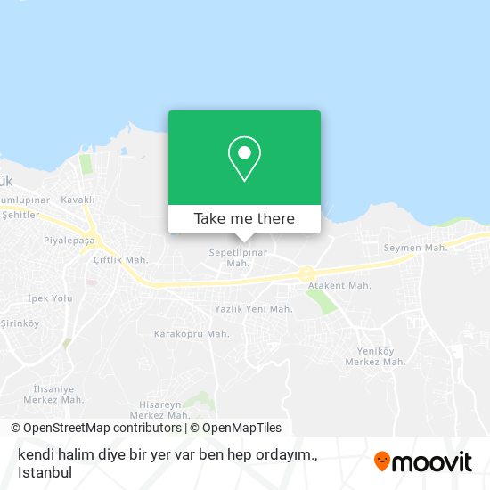 kendi halim diye bir yer var ben hep ordayım. map